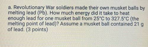 Revolutionary War soldiers made their own musket balls by melting lead (Pb).