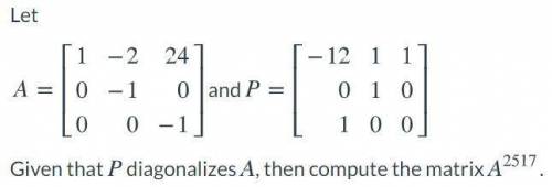 Given that P diagonalizes A, then compute the matrix .