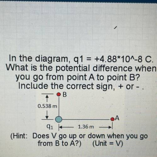 In the diagram, q1 = +4.88*10^-8 C.

What is the potential difference when
you go from point A to