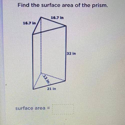 Find the surface area of the prism.

16.7 in
16.7 in
32 in
,
21 in
surface area =