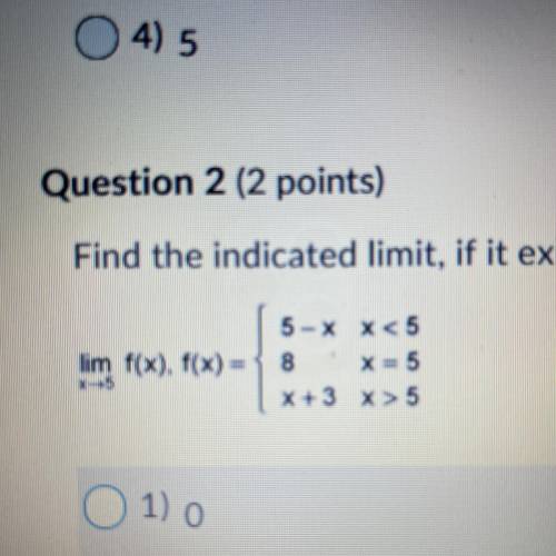 Question 2 (2 points)

Find the indicated limit, if it exists. (2 points)
1) 0
2) 8
3) 3
4) The li