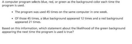 PLEASE HELP I'll mark brainliest NO LINKS

A. Green is just as likely as red or blue appear
B. Gre