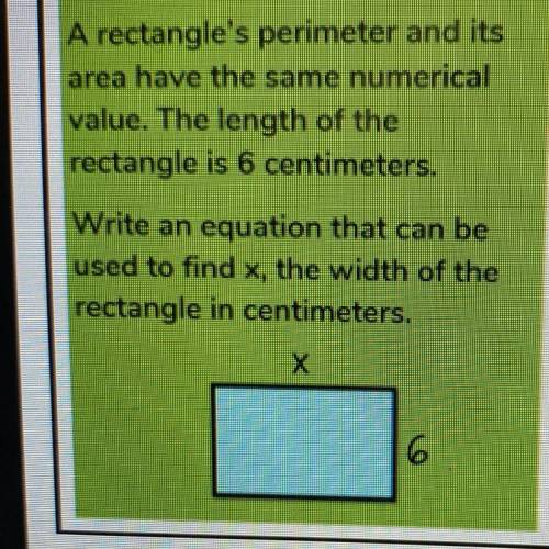 A rectangle's perimeter and its

area have the same numerical
value. The length of the
rectangle i
