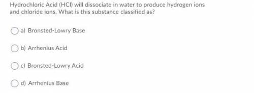 Hydrochloric Acid (HCl) will dissociate in water to produce hydrogen ions and chloride ions. What i