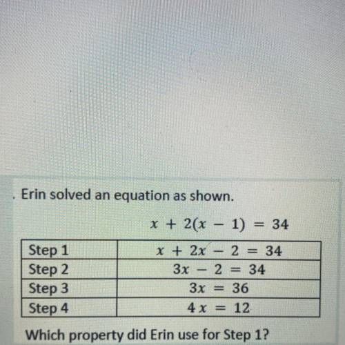 Erin solved an equation as shown.

x + 2(x - 1) = 34
Step 1
Step 2
Step 3
Step 4
x + 2x 2 = 34
3x