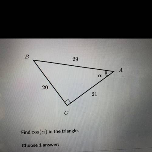 Find cos(a) in the triangle.

Choose 1 
21
А. 21/29
B. 20/29
C. 20/21 
D. 21/20