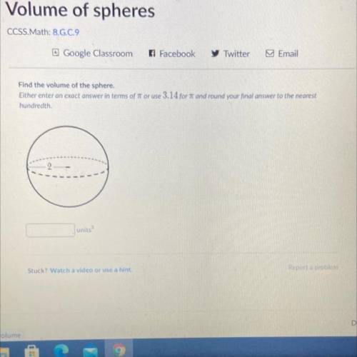 NEED HELP ASAPFind the volume of the sphere either entree an exact answer in terms of pie or use 3.