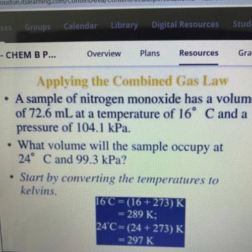 A sample of nitrogen monoxide has a volume

of 72.6 mL at a temperature of 16° C and a
pressure of