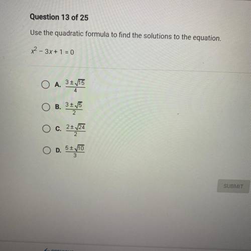 Question 13 of 25

Use the quadratic formula to find the solutions to the equation.
x2-3x+ 1 = 0
A