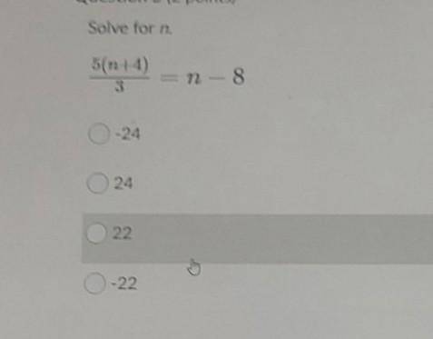 Solve for n. 5(1:14) n - 8 -24 24 22 0-22​