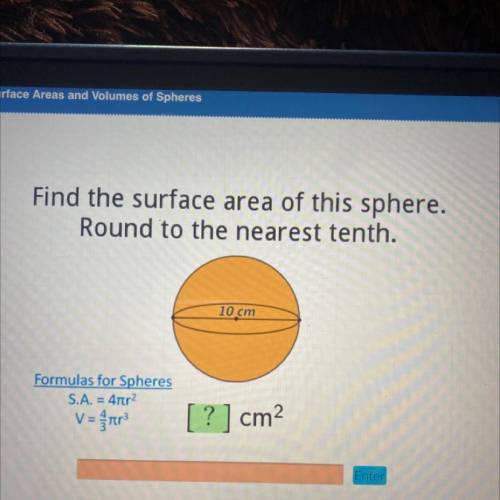 Find the surface area of this sphere.

Round to the nearest tenth.
10 cm
Formulas for Spheres
S.A.