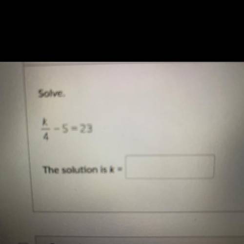 Solve.
k
5 = 23
4
The solution is k =