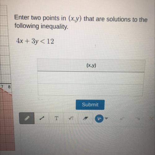 4x + 3y < 12 : Enter two points in (x,y) that are solutions to the following inequality ..pls he