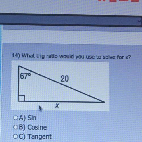 14) What trig ratio would you use to solve for x?

A) Sin
B) Cosine
C) Tangent
This is for my high