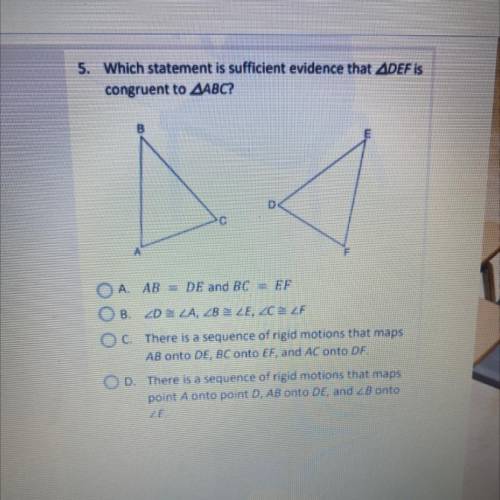 5. Which statement is sufficient evidence that ADEF is

congruent to SABC?
D
OA AB = DE and BC = E