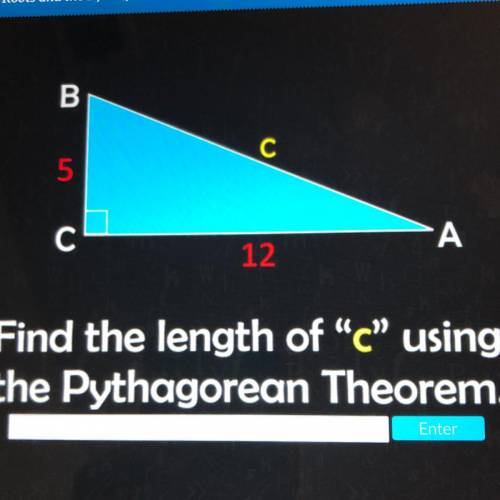 Find the length of “c” using
the Pythagorean Theorem.