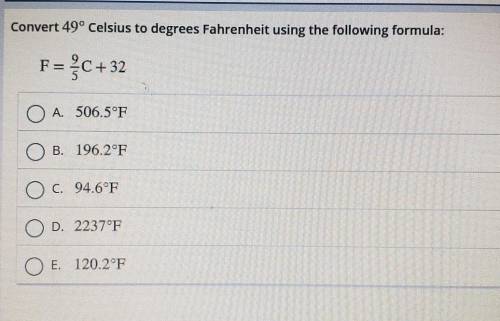 Convert 49° Celsius to degrees Fahrenheit using the following formula: F = {C+32 O A. 506.5°F OB. 1