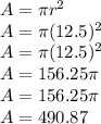 A=\pi r^2\\A=\pi (12.5)^2\\A=\pi (12.5)^2\\A=156.25\pi \\A=156.25\pi \\A=490.87