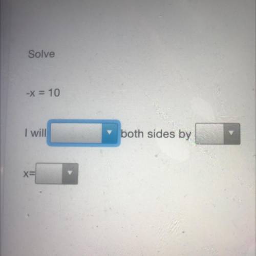-x = 10
I will____ both sides by_____ 
x= _____