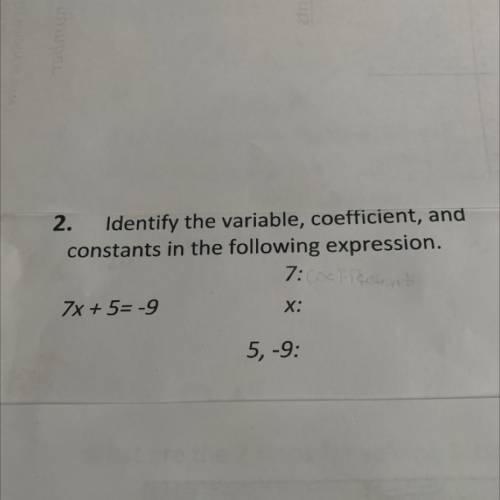 Identify the variable, coefficient, and

constants in the following expression.
7x + 5= -9 
7:
x: