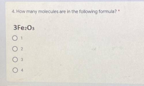 4. How many molecules are in the following formula?
3Fe2O3