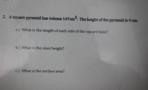 2. A square pyramid has volume 147cm3. The height of the pyramid is 9 cm. a.) What is the length of