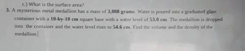 c.) What is the surface area? 3. A mysterious metal medallion has a mass of 3,088 grams. Water is p