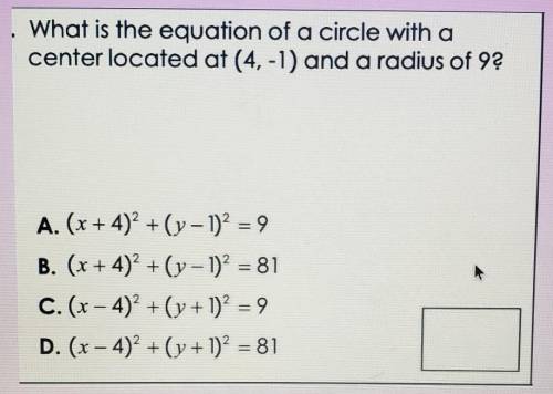 What is the equation of a circle with a center located at (4, -1) and a radius of 9? A. (x+4)2 + (y