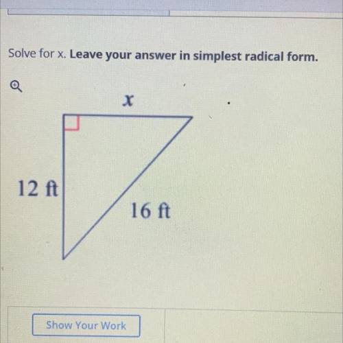 Solve for x. Leave your answer in simplest radical form.

X
12 ft
16 ft
HELP ASAPPP