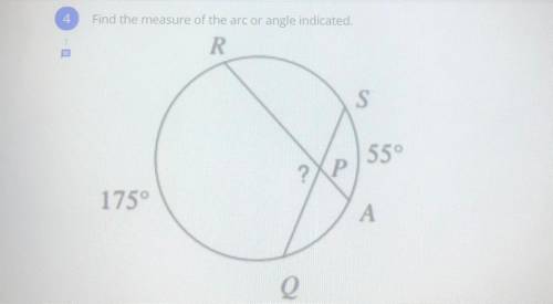 Find the measure of the arc or angle indicated.
R
S
55°
P
175°
A