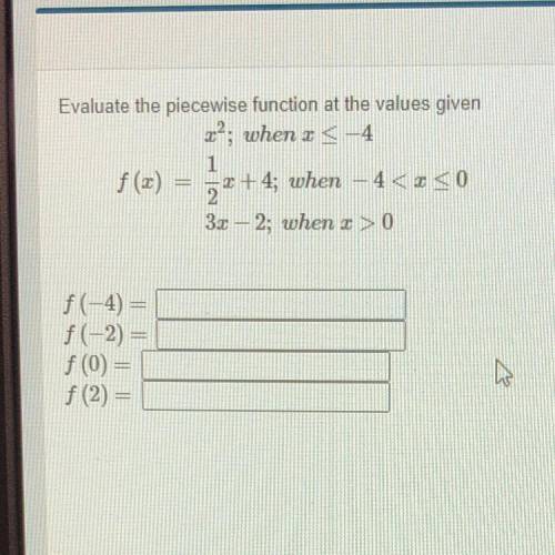 Evaluate the piecewise function at the values given

2°; when I s-4
1
f (x) -1+4; when – 4<<