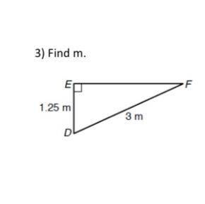 Find each angle measure to the nearest degree

Find m.
E
F
1.25 m
3 m
D 
if correct will mark brai