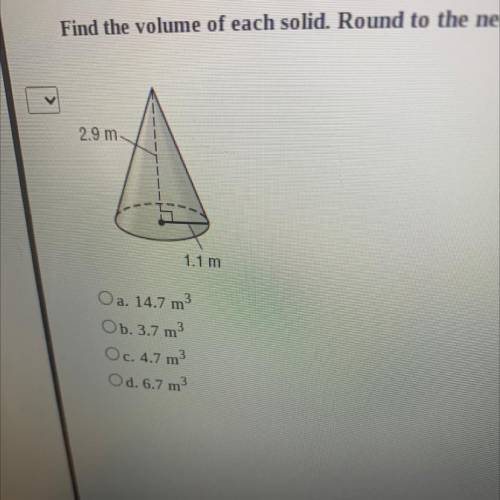 Find the volume of each solid. Round to the nearest tenth if necessary. Use 3.14 for or

22/7
A :
