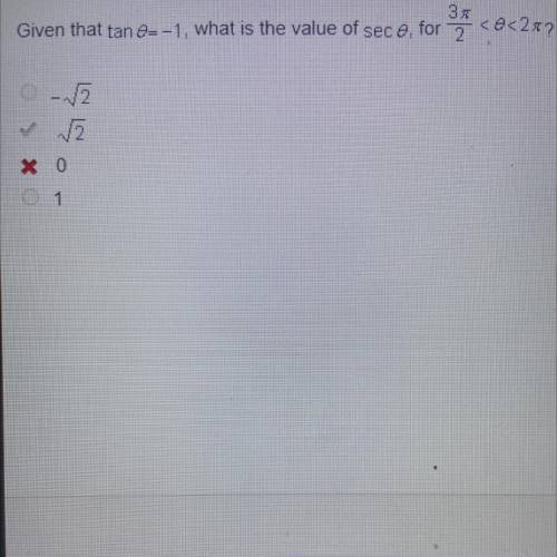 Given that tan e=-1, what is the value of sec 0, for 3pi/2pi?

•- √2
•✓ 2
•0
•1
ANSER IS “B” ON ED