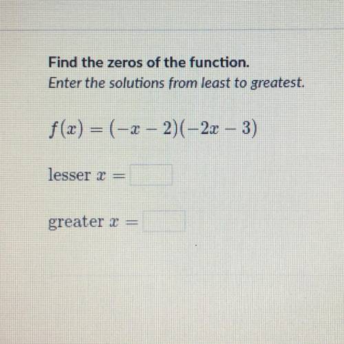Find the zeros of the function.

Enter the solutions from least to greatest.
f(x) = (-x - 2) (-2x