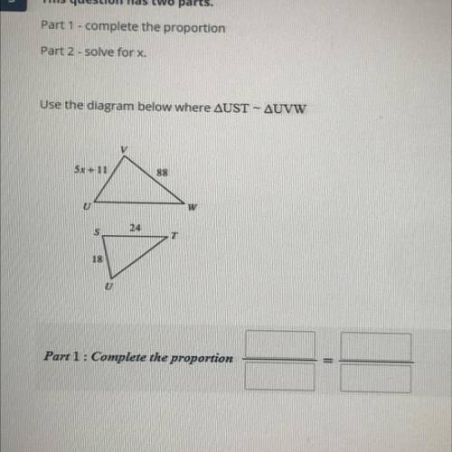 Hi! pls help

This question has two parts. 
Part 1 - complete the proportion 
Part 2 - solve for x