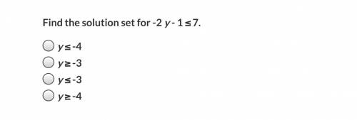 Find the solution set for -2 y - 1 ≤ 7.

y ≤ -4 
y ≥ -3 
y ≤ -3 
y ≥ -4 
any help is appreciated!
