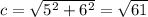 c =  \sqrt{5 {}^{2}  + 6 {}^{2} }  =  \sqrt{61}