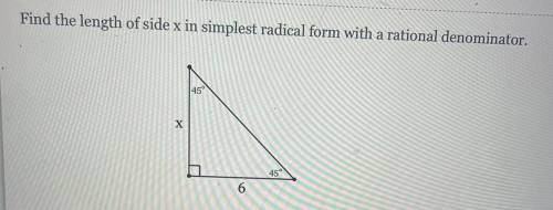 Find the length of side x in simplest radical form with a rational denominator.

45°
X
45°
6