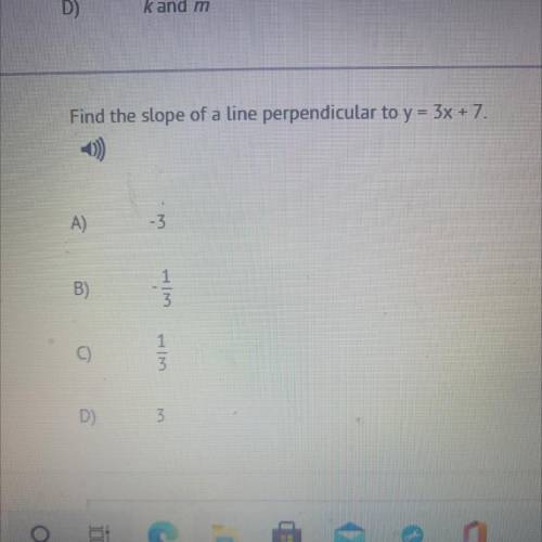 9)

Find the slope of a line perpendicular to y = 3x + 7.
A)
-3
B)
NE
3
D) 3