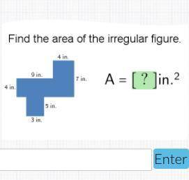 Find the area of the irregular figure. PLEASE!!

The sides are: 3 in, 4 in, 4 in, 5 in, 7 in, 9 in
