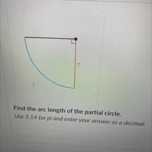 7

?
Find the arc length of the partial circle.
Use 3.14 for pi and enter your answer as a decimal