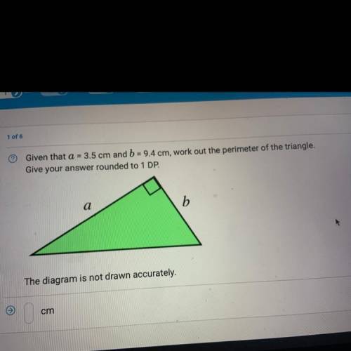 1 of 6

Given that a = 3.5 cm and b = 9.4 cm, work out the perimeter of the triangle.
Give your an