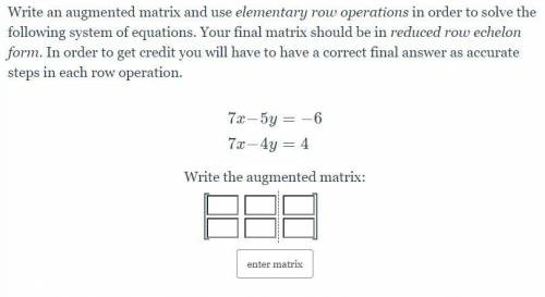 Write an augmented matrix and use elementary row operations in order to solve the following system
