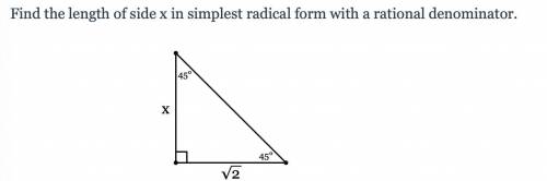PLEASE ANSWER NO LINKS Find the length of side x in simplest radical form with a rational denominat