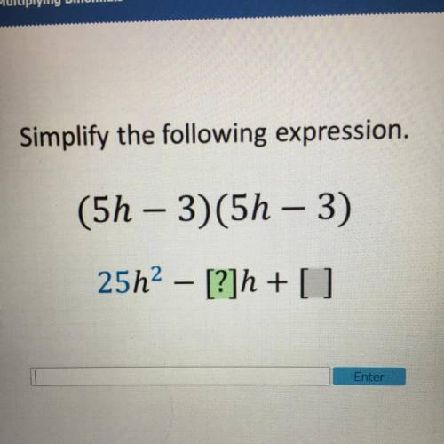 Simplify the following expression.
(5h – 3)(5h – 3)