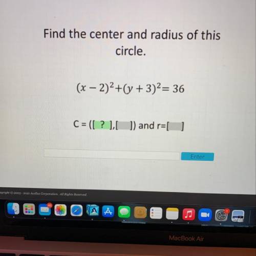 Find the center and radius of this
circle.
(x - 2)2+(y + 3)2= 36