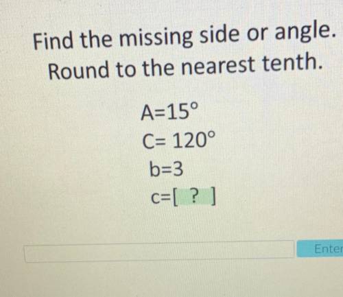 Find the missing side or angle.

Round to the nearest tenth.
A=15°
C= 120°
b=3
c=[? ]