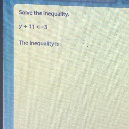 Solve the inequality.
y + 11 <-3
The inequality is____
Pls help:/