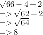 \sqrt{66  - 4 + 2}  \\  =    \sqrt{62 + 2 }  \\  =    \sqrt{64}  \\  =   8
